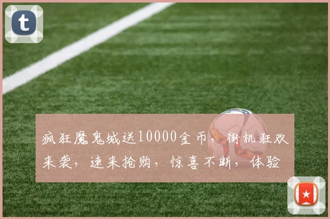疯狂魔鬼城送10000金币，街机狂欢来袭，速来抢购，惊喜不断，体验极致刺激