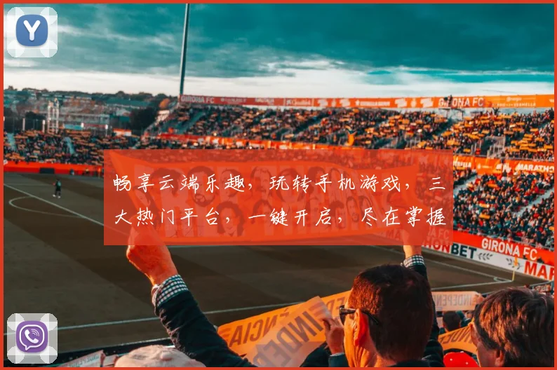 畅享云端乐趣，玩转手机游戏，三大热门平台，一键开启，尽在掌握