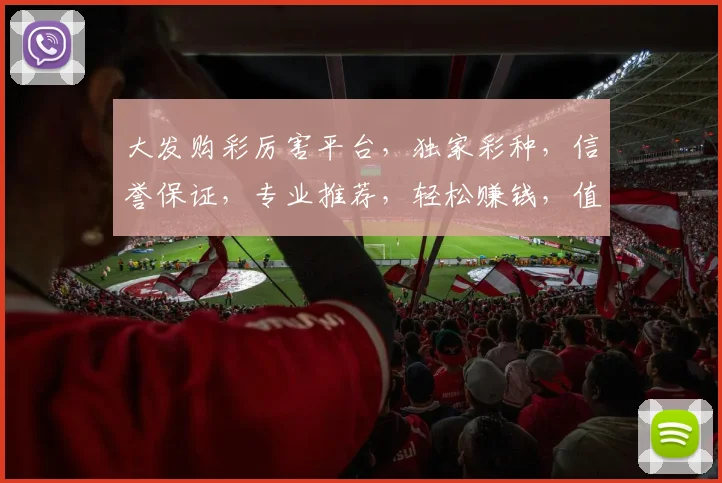 大发购彩厉害平台，独家彩种，信誉保证，专业推荐，轻松赚钱，值得一试
